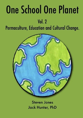 One School One Planet Vol. 2: Permaculture, Education and Cultural Change by Jack Hunter 9780244460662