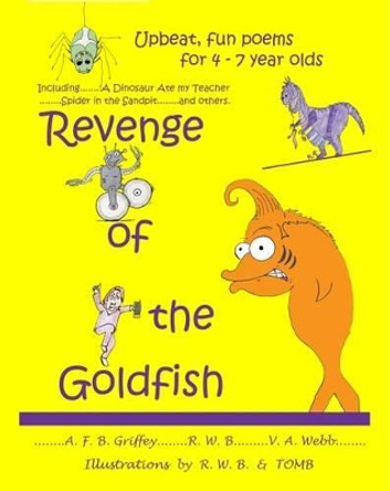 Revenge of the Goldfish: Upbeat, Fun Poems for 4-7 Year Olds by A. F. B. Griffey 9780993556401