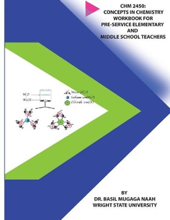 Chm 2450: Concepts in Chemistry Workbook for Pre-service Elementary and Middle School Teachers by Basil Mugaga Naah 9780692084472