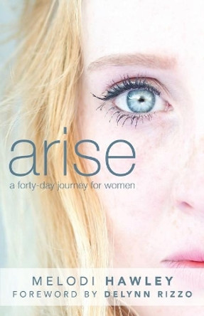 Arise: A 40-Day Journey for Women by Melodi Hawley 9780999341209