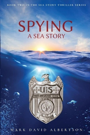 Spying: A Sea Story: A Sea Story by Mark Albertson 9780578970370