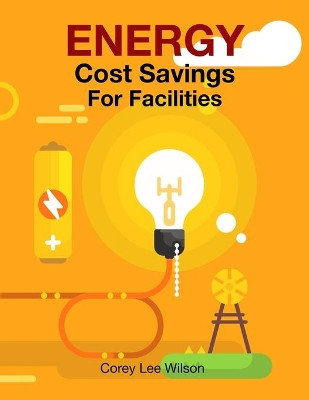 ENERGY Cost Savings For Facilities by Corey Lee Wilson 9780999460399