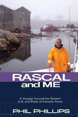 Rascal and Me: A Voyage Around the Eastern U.S. and Parts of Canada Alone by Phil Phillips 9780578998701