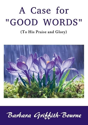 A Case for Good Words: To His Praise and Glory by Barbara Griffith-Bourne 9780995683792