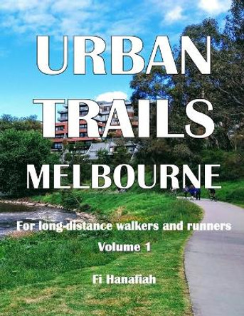 Urban Trails Melbourne: For long-distance walkers and runners by Fi Hanafiah 9780994195715