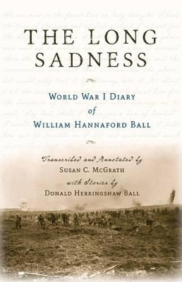 The Long Sadness: World War I Diary of William Hannaford Ball by Susan C McGrath 9780991449316