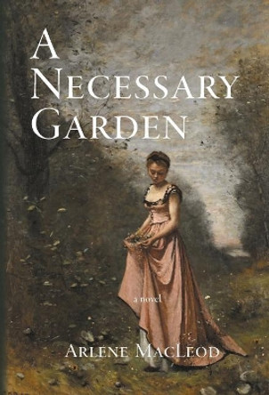 A Necessary Garden by Arlene MacLeod 9780997801002