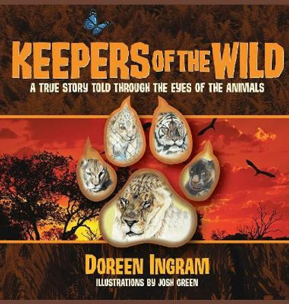 Keepers of the Wild: A True Story Told Through the Eyes of the Animals by Doreen Ingram 9780991357161