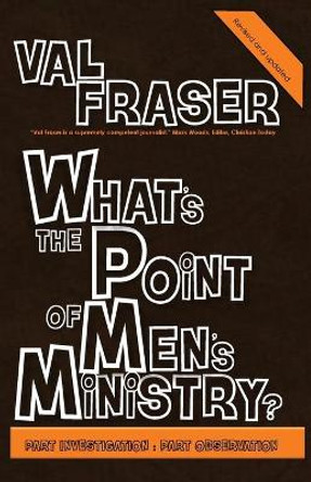 What's the point of Men's Ministry?: Revised and updated: Part investigation: Part observation by Val Fraser 9780993574955