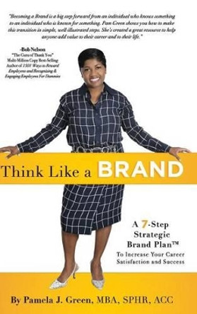 Think Like a Brand: A 7-Step Strategic Brand Plan to Increase Your Career Satisfaction and Success by Pamela J Green 9780988680456