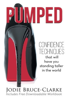 Pumped: Confidence Techniques That Will Have You Standing Taller in the World by Jodie A Bruce-Clarke 9780994188908