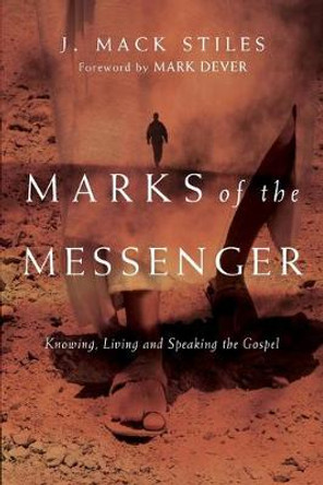 Marks of the Messenger: Knowing, Living and Speaking the Gospel by J. Mack Stiles