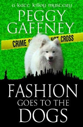 Fashion Goes to the Dogs: A Kate Killoy Mystery by Peggy Gaffney 9780996453110