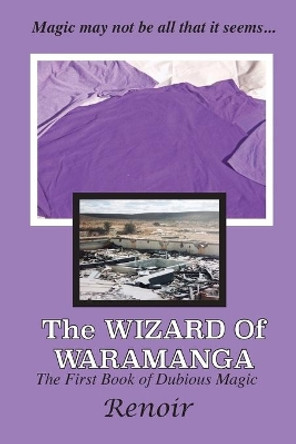 The Wizard of Waramanga: The First Book of Dubious Magic by Renoir 9780994617422