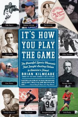 It's How You Play the Game: The Powerful Sports Moments That Taught Lasting Values to America's Finest by Brian Kilmeade 9780061246326