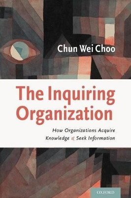 The Inquiring Organization: How Organizations Acquire Knowledge and Seek Information by Chun Wei Choo 9780199782031