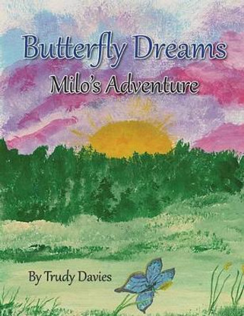 Butterfly Dreams: Milo's Adventure by Trudy Davies 9780986636516