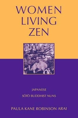 Women Living Zen: Japanese Soto Buddhist Nuns by Paula Kane Robinson Arai 9780199928682