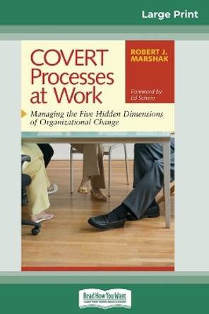 COVERT Processes at Work: Managing the Five Hidden Dimensions of Organizational Change (16pt Large Print Edition) by Robert J Marshak 9780369322999