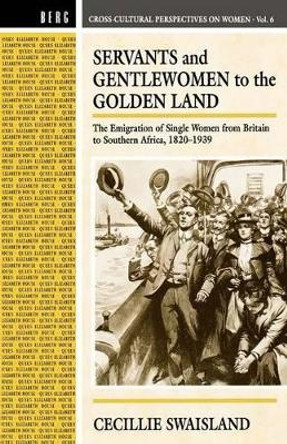 Servants and Gentlewomen to the Golden Land: The Emigration of Single Women from Britain to Southern Africa, 1820-1939 by Cecillie Swaisland 9780854968701