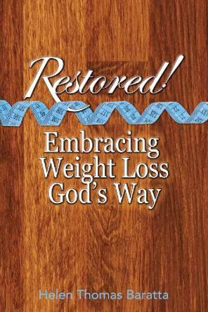 Restored!: Embracing Weight Loss God's Way by Helen Baratta 9780997886504