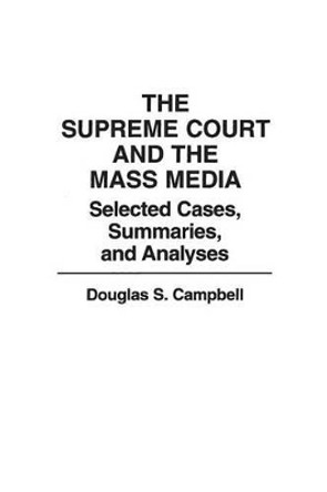 The Supreme Court and the Mass Media: Selected Cases, Summaries, and Analyses by Douglas S. Campbell 9780275935498