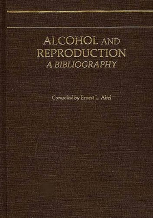 Alcohol and Reproduction: A Bibliography by Ernest L. Abel 9780313234743