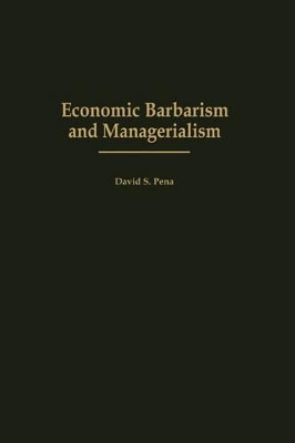 Economic Barbarism and Managerialism by David S. Pena 9780313314698