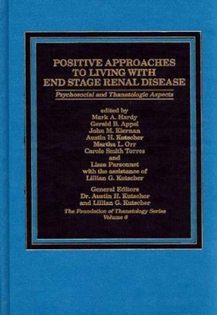 Positive Approaches to Living with End Stage Renal Disease: Psychosocial and Thanatalogic Aspects by M. A. Hardy 9780275920197