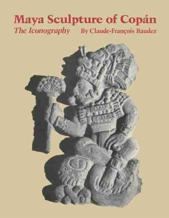 Maya Sculpture of Copan: The Iconography by Dr Claude-Francois Baudez 9780806148601