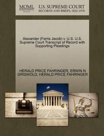 Alexander (Ferris Jacob) V. U.S. U.S. Supreme Court Transcript of Record with Supporting Pleadings by Herald Price Fahringer 9781270518242