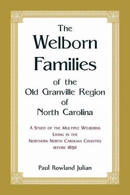 The Welborn Families of the Old Granville Region of North Carolina: A Study of the Multiple Welborns living in the Northern North Carolina Counties before 1850 by Paul Rowland Julian 9780788457159