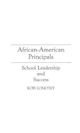 African-American Principals: School Leadership and Success by Kofi Lomotey 9780313263750