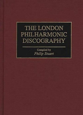 The London Philharmonic Discography by Philip Stuart 9780313291364