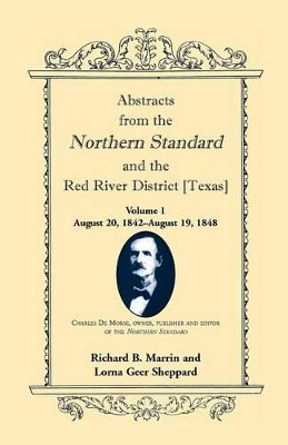 Abstracts from the Northern Standard and the Red River District [Texas]: August 20, 1842-August 19, 1848 by Richard B Marrin 9780788435676