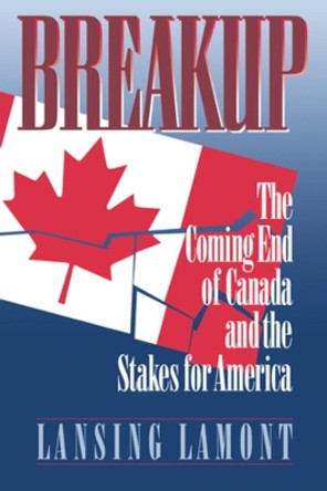 Breakup: The Coming End of Canada and the Stakes for America by Lansing Lamont 9780393331363