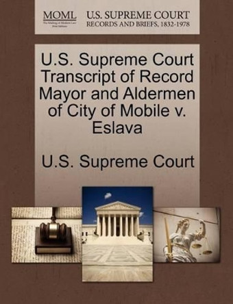 U.S. Supreme Court Transcript of Record Mayor and Aldermen of City of Mobile V. Eslava by U S Supreme Court 9781270181774