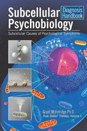 Subcellular Psychobiology Diagnosis Handbook: Subcellular Causes of Psychological Symptoms by Grant McFetridge 9780973468052
