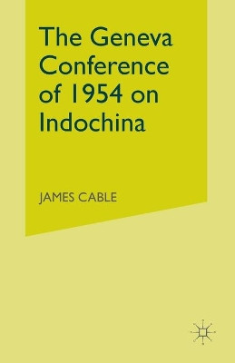 The Geneva Conference of 1954 on Indochina by James Cable 9780333790007