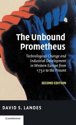 The Unbound Prometheus: Technological Change and Industrial Development in Western Europe from 1750 to the Present by David S. Landes 9780521826662