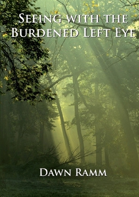 Seeing with the Burdened Left Eye by Dawn Ramm 9780557419012