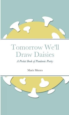 Tomorrow We'll Draw Daisies: A Pocket Book of Pandemic Poetry by Marie Monro 9781008922051