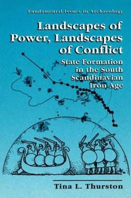 Landscapes of Power, Landscapes of Conflict: State Formation in the South Scandinavian Iron Age by Tina L. Thurston 9780306463204