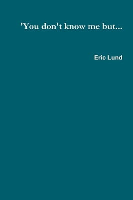 'You don't know me but... by Eric Lund 9780996465625
