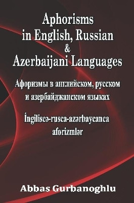 Aphorisms in English, Russian & Azerbaijani Languages by Abbas Gurbanoghlu 9780244455613