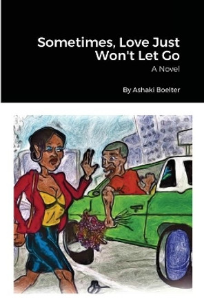 Sometimes, Love Just Won't Let Go by Ashaki Boelter 9780979621994