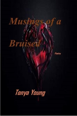 Musings of a bruised heart - Poetry by Tonya Young 9780359900718