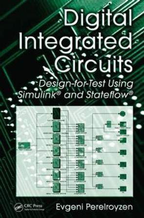 Digital Integrated Circuits: Design-for-Test Using Simulink and Stateflow by Evgeni Perelroyzen