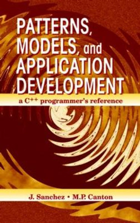 Patterns, Models, and Application Development: A C++ Programmer's Reference by Julio Sanchez