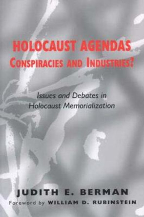 Holocaust Agendas, Conspiracies and Industries?: Issues and Debates in Holocaust Memorialization by Judith E. Berman